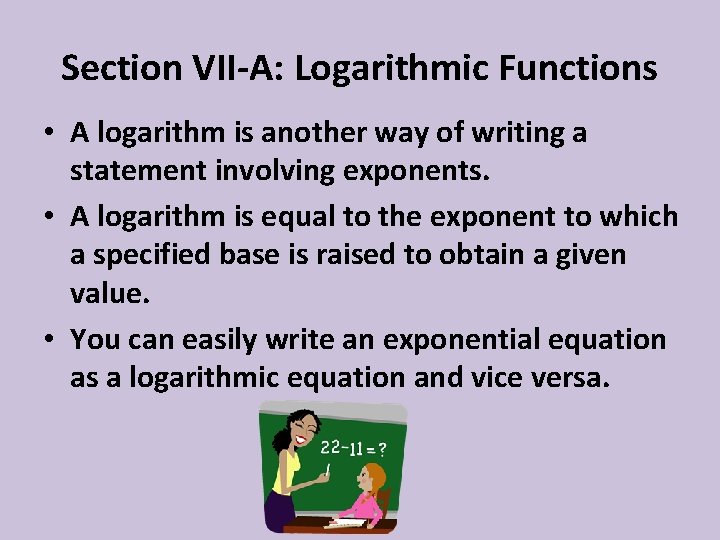 Section VII-A: Logarithmic Functions • A logarithm is another way of writing a statement