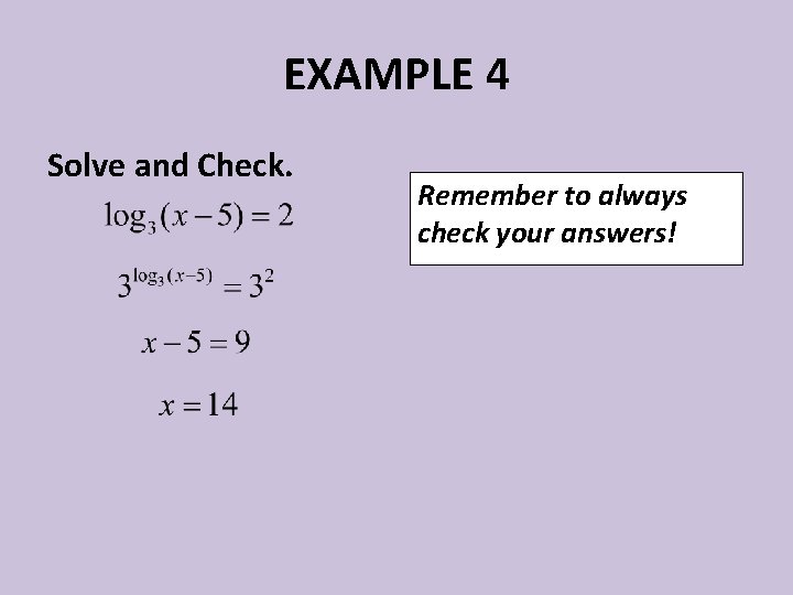 EXAMPLE 4 Solve and Check. Remember to always check your answers! 