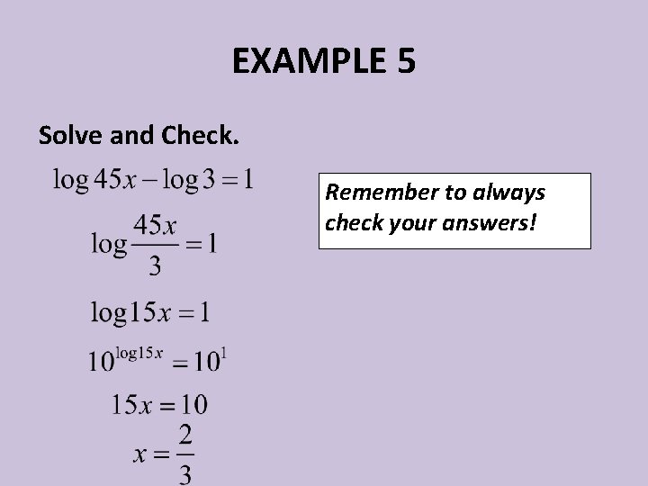 EXAMPLE 5 Solve and Check. Remember to always check your answers! 