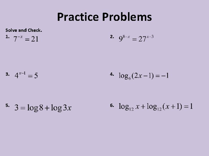 Practice Problems Solve and Check. 1. 2. 3. 4. 5. 6. 