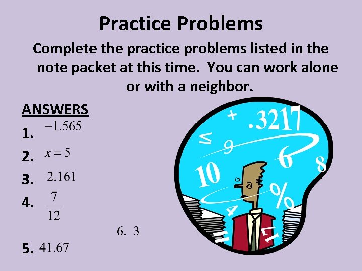 Practice Problems Complete the practice problems listed in the note packet at this time.