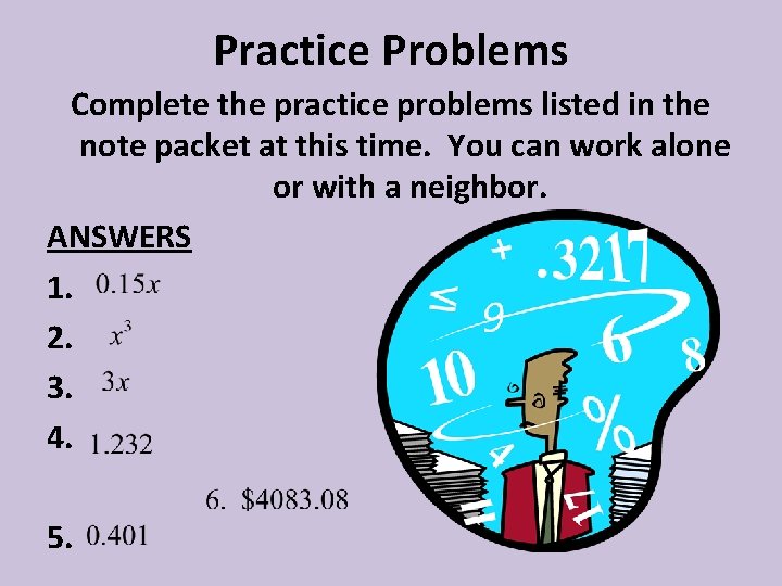 Practice Problems Complete the practice problems listed in the note packet at this time.