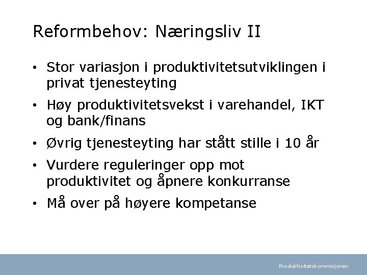 Reformbehov: Næringsliv II • Stor variasjon i produktivitetsutviklingen i privat tjenesteyting • Høy produktivitetsvekst