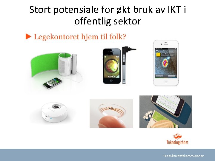 Stort potensiale for økt bruk av IKT i offentlig sektor Produktivitetskommisjonen 