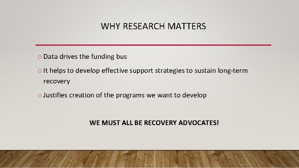 WHY RESEARCH MATTERS o Data drives the funding bus o It helps to develop
