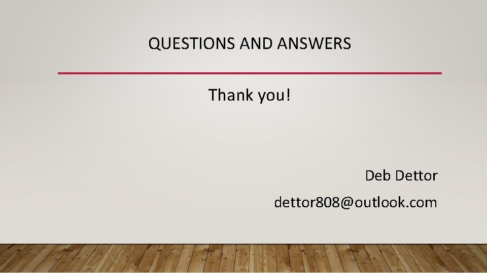 QUESTIONS AND ANSWERS Thank you! Deb Dettor dettor 808@outlook. com 