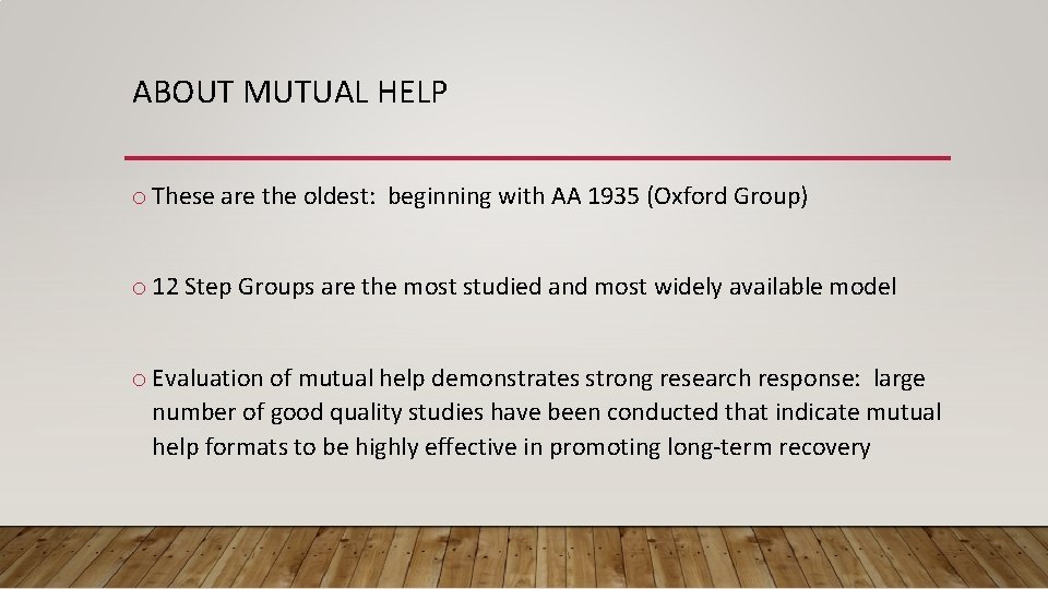 ABOUT MUTUAL HELP o These are the oldest: beginning with AA 1935 (Oxford Group)