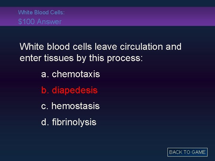 White Blood Cells: $100 Answer White blood cells leave circulation and enter tissues by