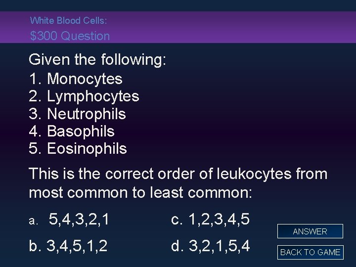 White Blood Cells: $300 Question Given the following: 1. Monocytes 2. Lymphocytes 3. Neutrophils
