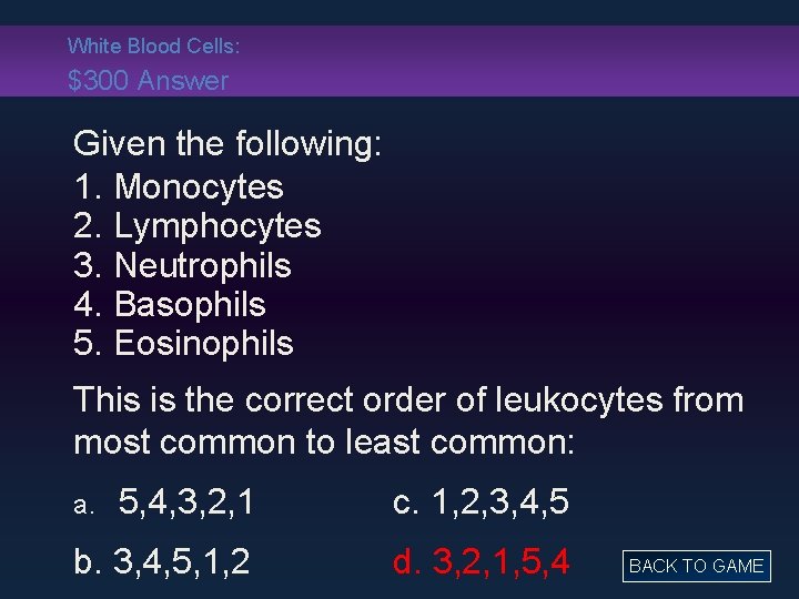 White Blood Cells: $300 Answer Given the following: 1. Monocytes 2. Lymphocytes 3. Neutrophils