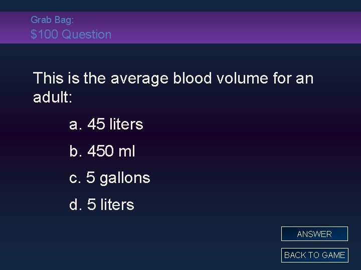 Grab Bag: $100 Question This is the average blood volume for an adult: a.
