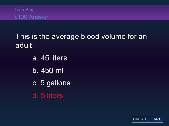 Grab Bag: $100 Answer This is the average blood volume for an adult: a.