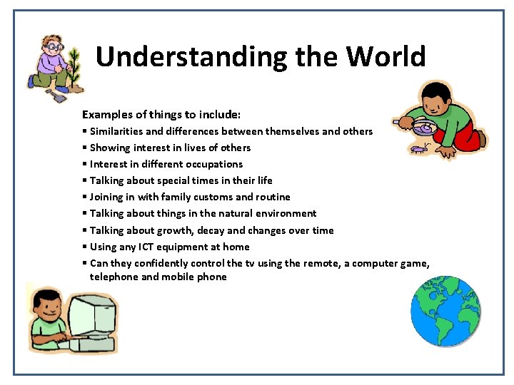 Understanding the World Examples of things to include: § Similarities and differences between themselves
