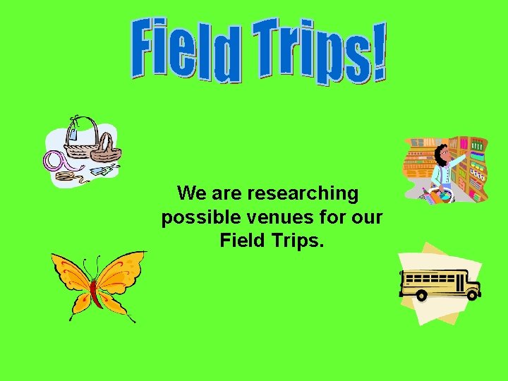 We are researching possible venues for our Field Trips. 