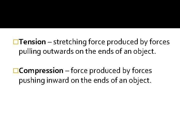 �Tension – stretching force produced by forces pulling outwards on the ends of an