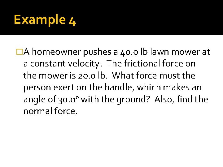 Example 4 �A homeowner pushes a 40. 0 lb lawn mower at a constant