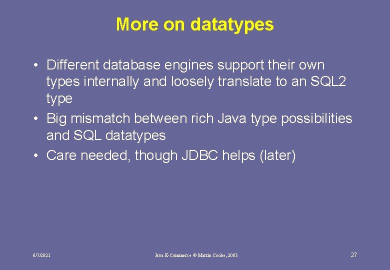 More on datatypes • Different database engines support their own types internally and loosely