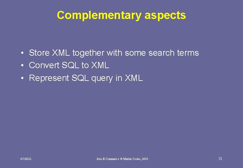 Complementary aspects • Store XML together with some search terms • Convert SQL to