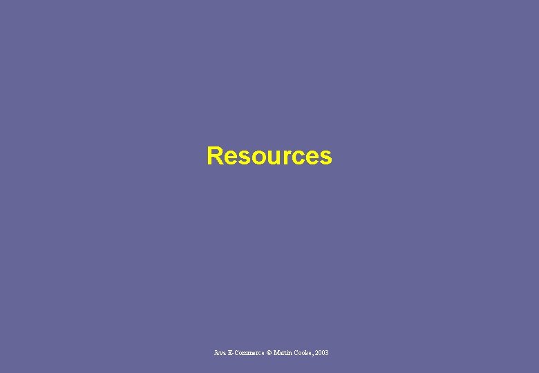 Resources Java E-Commerce © Martin Cooke, 2003 