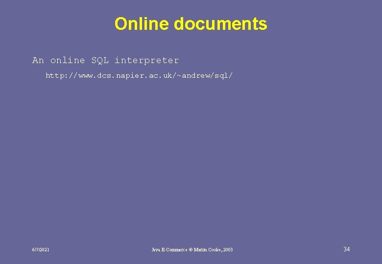 Online documents An online SQL interpreter http: //www. dcs. napier. ac. uk/~andrew/sql/ 6/7/2021 Java