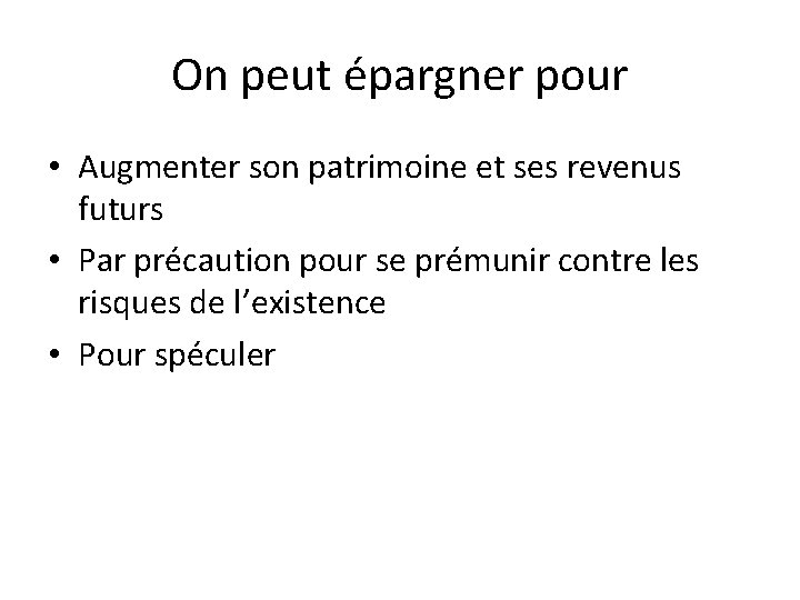 On peut épargner pour • Augmenter son patrimoine et ses revenus futurs • Par