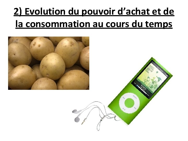 2) Evolution du pouvoir d’achat et de la consommation au cours du temps 