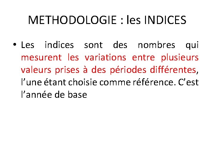 METHODOLOGIE : les INDICES • Les indices sont des nombres qui mesurent les variations