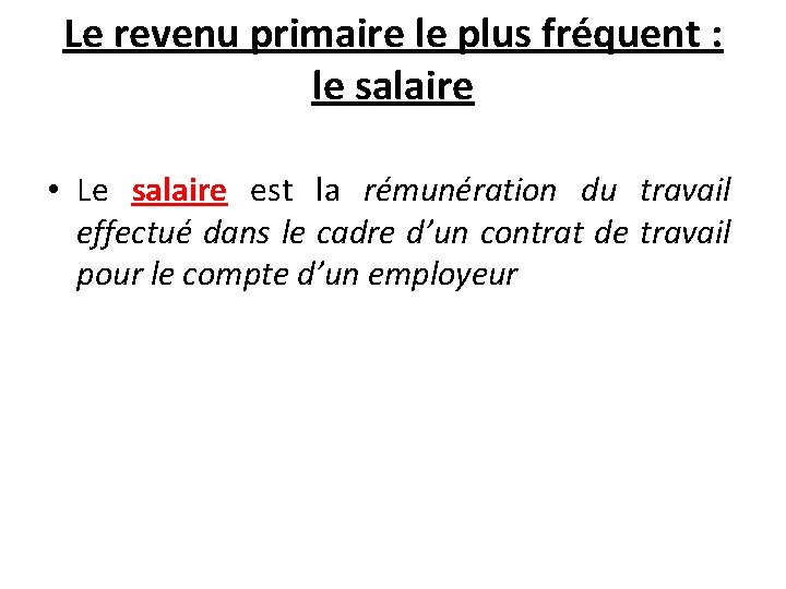 Le revenu primaire le plus fréquent : le salaire • Le salaire est la