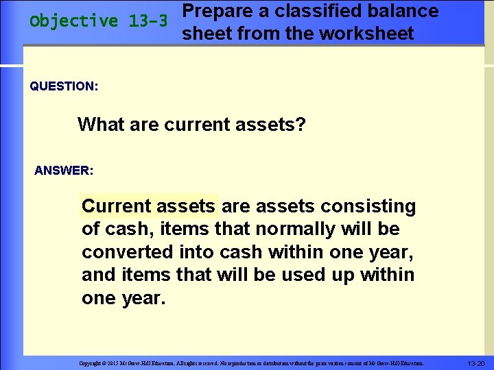 Objective 13 -3 Prepare a classified balance sheet from the worksheet QUESTION: What are
