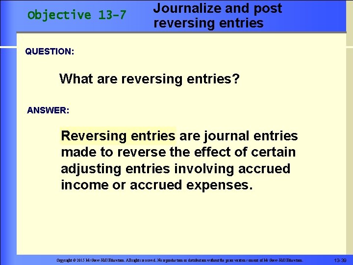 Objective 13 -7 Journalize and post reversing entries QUESTION: What are reversing entries? ANSWER:
