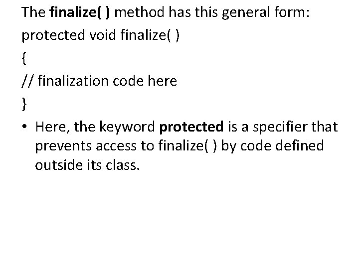 The finalize( ) method has this general form: protected void finalize( ) { //