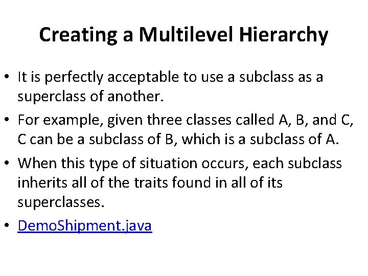 Creating a Multilevel Hierarchy • It is perfectly acceptable to use a subclass as