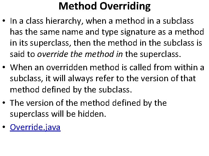 Method Overriding • In a class hierarchy, when a method in a subclass has