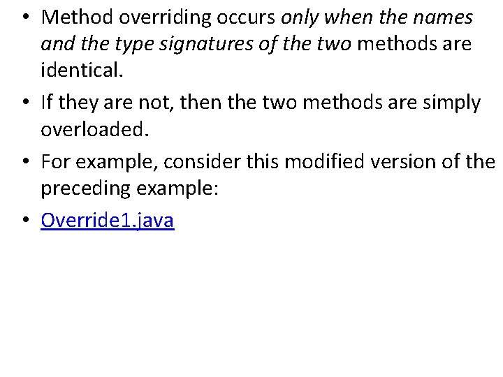  • Method overriding occurs only when the names and the type signatures of