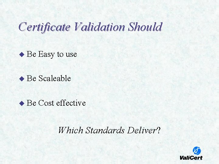Certificate Validation Should u Be Easy to use u Be Scaleable u Be Cost