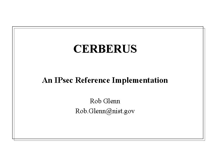 CERBERUS An IPsec Reference Implementation Rob Glenn Rob. Glenn@nist. gov 