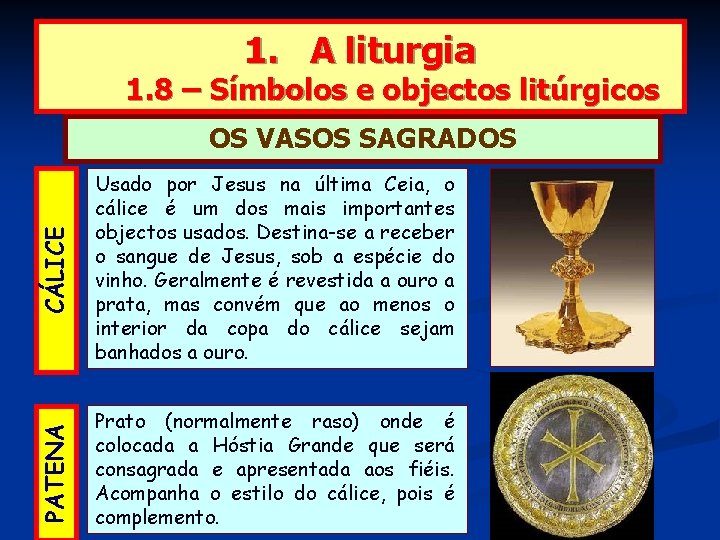 1. A liturgia 1. 8 – Símbolos e objectos litúrgicos CÁLICE Usado por Jesus
