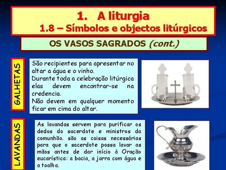 1. A liturgia 1. 8 – Símbolos e objectos litúrgicos LAVANDAS GALHETAS OS VASOS