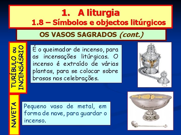 1. A liturgia 1. 8 – Símbolos e objectos litúrgicos NAVETA TURÍBULO ou INCENSÁSRIO