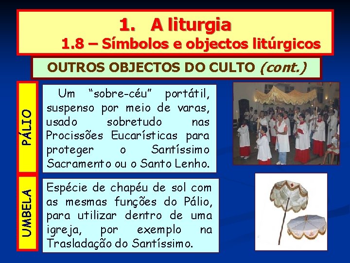 1. A liturgia 1. 8 – Símbolos e objectos litúrgicos PÁLIO Um “sobre-céu” portátil,