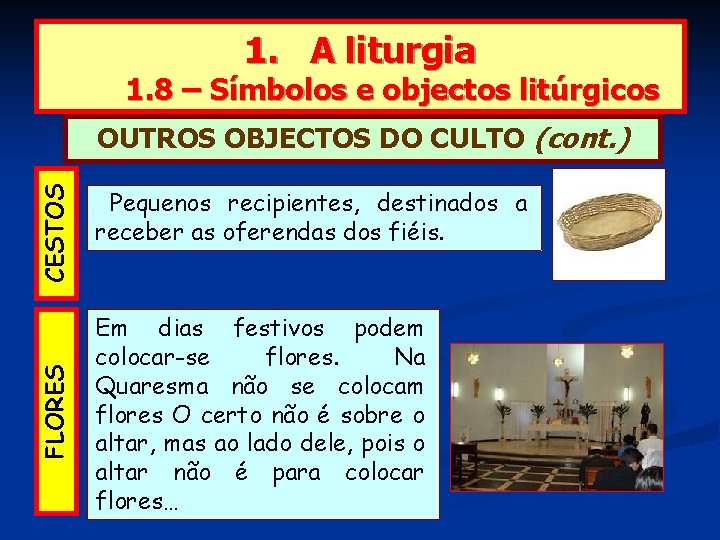 1. A liturgia 1. 8 – Símbolos e objectos litúrgicos FLORES CESTOS OUTROS OBJECTOS