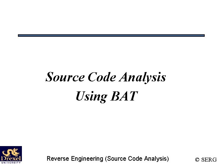 Source Code Analysis Using BAT Reverse Engineering (Source Code Analysis) © SERG 