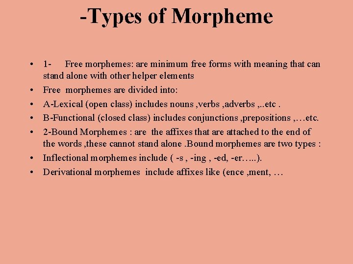 -Types of Morpheme • 1 - Free morphemes: are minimum free forms with meaning