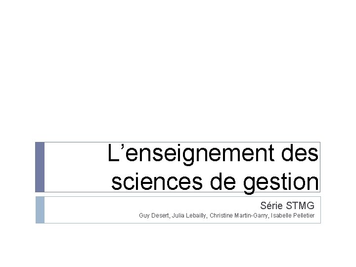 L’enseignement des sciences de gestion Série STMG Guy Desert, Julia Lebailly, Christine Martin-Garry, Isabelle