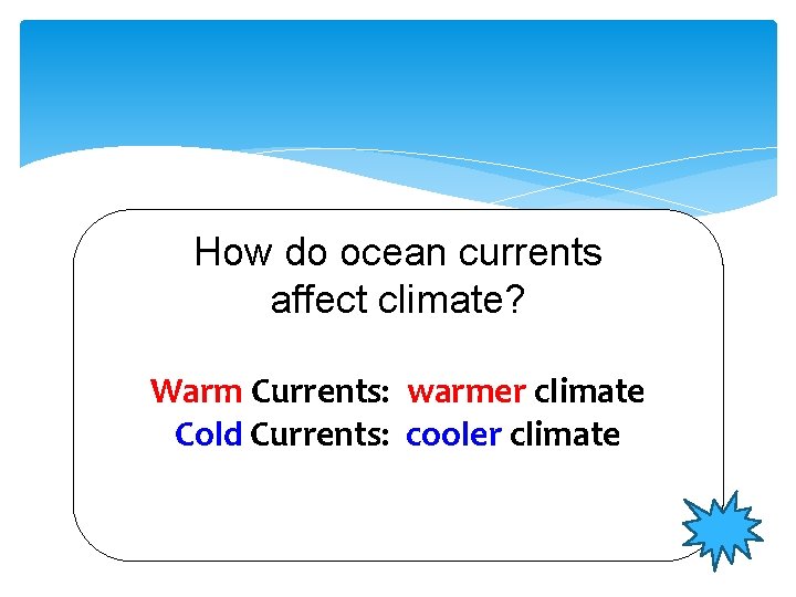 How do ocean currents affect climate? Warm Currents: warmer climate Cold Currents: cooler climate