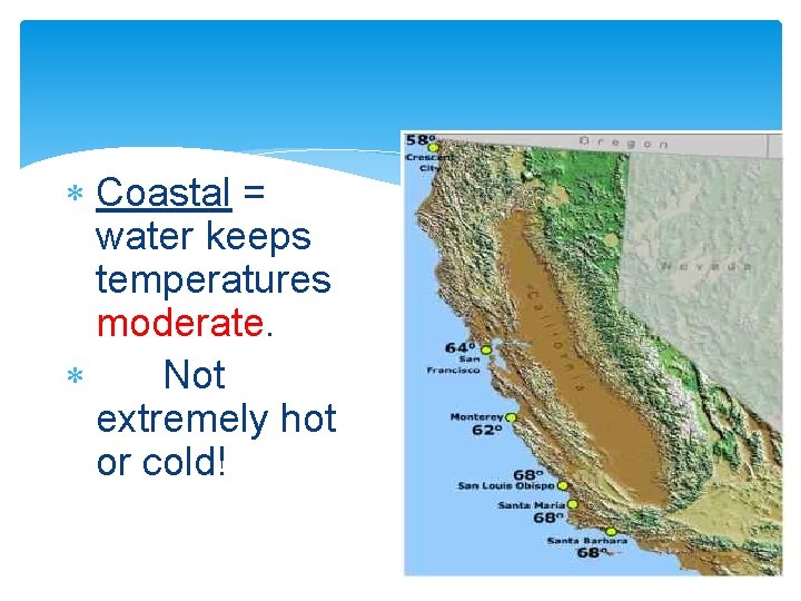  Coastal = water keeps temperatures moderate. Not extremely hot or cold! 