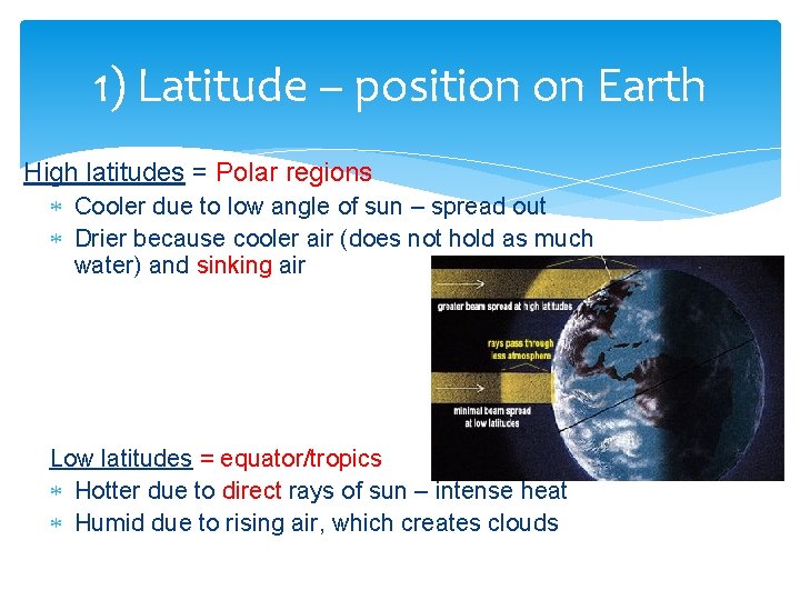 1) Latitude – position on Earth High latitudes = Polar regions Cooler due to