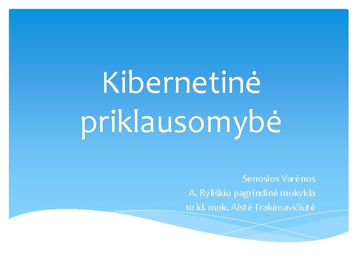 Kibernetinė priklausomybė Senosios Varėnos A. Ryliškio pagrindinė mokykla 10 kl. mok. Aistė Trakimavičiūtė 