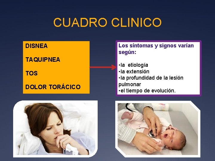 CUADRO CLINICO DISNEA TAQUIPNEA TOS DOLOR TORÁCICO Los síntomas y signos varían según: •
