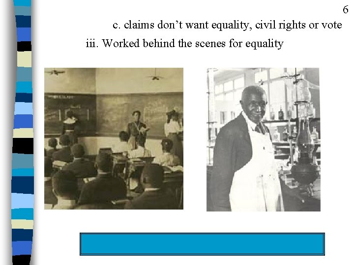6 c. claims don’t want equality, civil rights or vote iii. Worked behind the